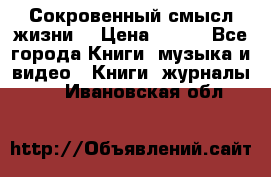Сокровенный смысл жизни. › Цена ­ 500 - Все города Книги, музыка и видео » Книги, журналы   . Ивановская обл.